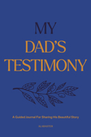 My Dad's Testimony: A Guided Journal For Sharing His Beautiful Story (HC) 1963317246 Book Cover