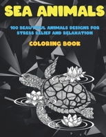 Sea Animals - Coloring Book - 100 Beautiful Animals Designs for Stress Relief and Relaxation B08QT12NRV Book Cover