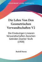 Die Lehre Von Den Geometrischen Verwandtschaften V2: Die Eindeutigen Linearen Verwandtschaften Zwischen Gebilden Zweiter Stufe 1168113164 Book Cover