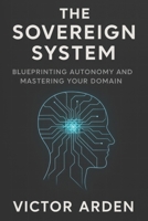 The Sovereign System: Blueprinting Autonomy and Mastering Your Domain B0FD8F1J28 Book Cover