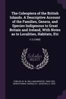 The Coleoptera of the British Islands. A Descriptive Account of the Families, Genera, and Species Indigenous to Great Britain and Ireland, With Notes as to Localities, Habitats, Etc: V.3 1379246733 Book Cover