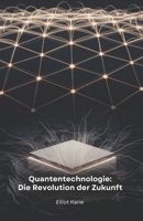 Quantentechnologie: Die Revolution der Zukunft: Entdecken Sie, wie die Quantenphysik unsere Welt verändert (German Edition) B0F28X8J7C Book Cover