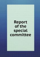 Report of the Special Committee 5518683316 Book Cover