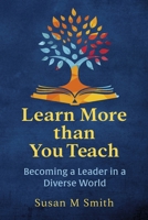 Learn More than You Teach: Becoming a Leader in a Diverse World B0DQSVV79X Book Cover