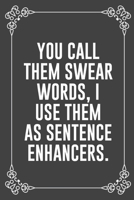 YOU CALL THEM SWEAR WORDS, I USE THEM AS SENTENCE ENHANCERS.: Funny Blank Lined Ofiice Journals For Friend or Coworkers 1692073567 Book Cover