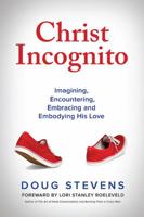 Christ Incognito: Imagining, Encountering, Embracing and Embodying His Love 0578621290 Book Cover