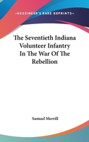 The Seventieth Indiana volunteer infantry in the war of the rebellion 1409770222 Book Cover