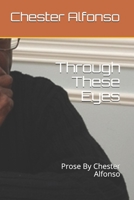 Through These Eyes: Prose By Chester Alfonso 0692764534 Book Cover