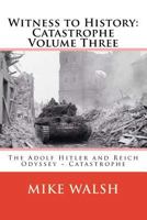 Witness to History: Catastrophe Volume Three: The Adolf Hitler and Reich Odyssey Catastrophe 1515353192 Book Cover