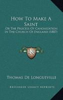 How to Make a Saint: The Process of Canonization in the Church of England 143687789X Book Cover