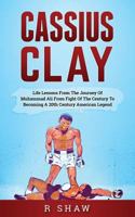 Cassius Clay: Life Lessons from the Journey of Muhammad Ali from Fight of the Century to Becoming a 20th Century American Legend 1539918777 Book Cover