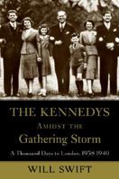 The Kennedys Amidst the Gathering Storm: A Thousand Days in London, 1938-1940 0061173568 Book Cover