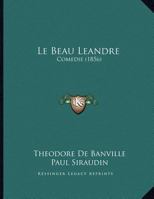 Le Beau Leandre: Comedie (1856) 1167352971 Book Cover