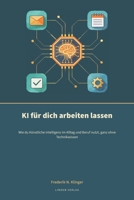 KI für dich arbeiten lassen: Wie du Künstliche Intelligenz im Alltag und Beruf nutzt, ganz ohne Technikwissen B0H8WJ2HGQ Book Cover