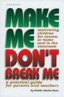 Make Me, Don't Break Me: Motivating Children for Success at Home and in the Classroom. a Practical Guide for Parents and Teachers. 0899061133 Book Cover