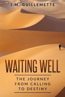 Waiting Well: The Journey From Calling to Destiny 1079887903 Book Cover