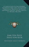 A Clinical Study of Two Hundred and Ninety-Three Cases of Pulmonary Tuberculosis, Treated at the Winyah Sanitarium, Asheville, N. C., 1905 and 1906: ... Medication and Its Results 1437449476 Book Cover