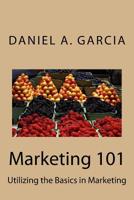 Marketing 101: Utilizing the Basics in Marketing 154800359X Book Cover