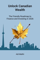Unlock Canadian Wealth: The Friendly Roadmap to Finance and Investing in 2026 1738396916 Book Cover