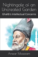 Nightingale of an Uncreated Garden: Ghalib's Intellectual Concerns 1693082322 Book Cover