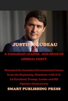 Justin Trudeau a Canadian Leader and Head of Liberal Party: Drenched In Canadian Governmental Issues from the Beginning, Relations with U.S. Ex-President Trump, Leader and Oil Pipeline Controversy B09CH25CCN Book Cover