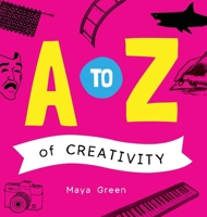 A to Z of Creativity: An ABC book of learning about creativity 0645900516 Book Cover