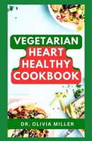 VEGETARIAN HEART HEALTHY COOKBOOK: Learn How to Make Wholesome Recipes to Prevent Heart Disease and Manage Symptoms B0CMX4QB93 Book Cover