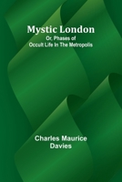 Mystic London; Or, Phases of occult life in the Metropolis 936147958X Book Cover