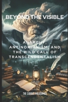 Beyond the Visible: Anarchy, Antinomianism, and the Wild Call of Transcendentalism B0CVS6LS9R Book Cover