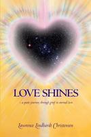 Love Shines: - A Poets Journey Through Grief to Eternal Love 1500368768 Book Cover