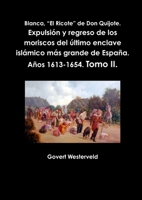 Blanca, El Ricote de Don Quijote. Expulsion y Regreso de Los Moriscos del Ultimo Enclave Islamico Mas Grande de Espana. Anos 1613-1654. Tomo II. 1291803114 Book Cover