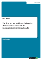 Die Revolte von wei�en Arbeitern im Witwatersrand aus Sicht der kommunistischen Internationale 3640782488 Book Cover