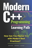 Modern C++ Programming Learning Path: How Can You Master C++ with Modern Best Practices? B0F18HV49H Book Cover