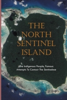 The North Sentinel Island: The Indigenous People, Famous Attempts To Contact The Sentinelese B098GVJFDF Book Cover