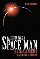 Yahshua Was a Space Man: A Conversation 1452085021 Book Cover