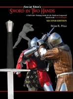 Sword in Two Hands: A Full-Color Modern Training Guide based on the Fior di Battaglia of Fiori dei Liberi 1648370578 Book Cover