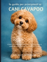 la guida per principianti ai cani Cavapoo: Come crescere un compagno felice, sano e obbediente, dal cucciolo all'anziano (Italian Edition) B0GNZLY4TM Book Cover