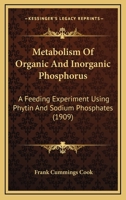 Metabolism Of Organic And Inorganic Phosphorus: A Feeding Experiment Using Phytin And Sodium Phosphates (1909) 1166566854 Book Cover
