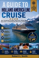 A GUIDE TO HOLLAND AMERICA LINE CRUISE: Your Companion to Ships, Itineraries, Dining, Shore Excursions, and Getting the Most from America Sailing B0H6TY6Q5R Book Cover