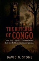 The Butcher of Congo: How King Leopold II's Greed Created History's Most Brutal Colonial Nightmare B0H6PWT8JQ Book Cover