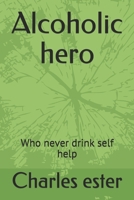 Alcoholic hero: Who never drink self help B096LWK936 Book Cover