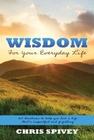 Wisdom for Your Everyday Life: 160 Devotions to Help You Live a Life That's Impactful and Fulfilling 1631298569 Book Cover