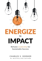 Energize to Impact: Reframe Leadership for Sustainable Success 194951322X Book Cover