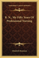 R. N., My Fifty Years Of Professional Nursing 0548392722 Book Cover