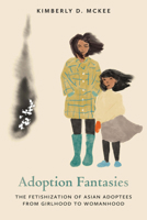 Adoption Fantasies: The Fetishization of Asian Adoptees from Girlhood to Womanhood 0814258921 Book Cover