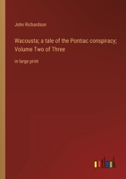 Wacousta; a tale of the Pontiac conspiracy; Volume Two of Three: in large print 3368335723 Book Cover
