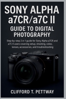 Sony Alpha a7CR/a7C II Guide to Digital Photography: Step-by-step 2 in 1 guide for Sony Alpha a7CR and a7C II users covering setup, shooting, video, lenses, accessories, and troubleshooting. B0FQVCXNRY Book Cover