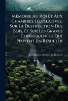 Memoire Au Roi Et Aux Chambres Legislatives: Sur La Destruction Des Bois (1831) 1147594171 Book Cover