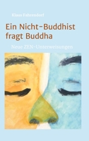 Ein Nicht-Buddhist fragt Buddha: Neue ZEN-Unterweisungen 3746943744 Book Cover