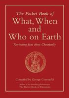 The Pocket Book of What, When and Who on Earth: Fascinating Facts About Christianity 1903071372 Book Cover